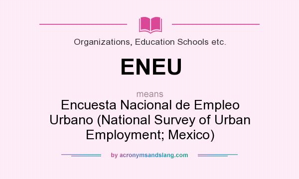 What does ENEU mean? It stands for Encuesta Nacional de Empleo Urbano (National Survey of Urban Employment; Mexico)