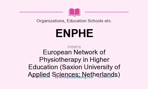 What does ENPHE mean? It stands for European Network of Physiotherapy in Higher Education (Saxion University of Applied Sciences; Netherlands)