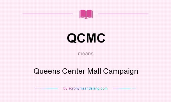 What does QCMC mean? It stands for Queens Center Mall Campaign