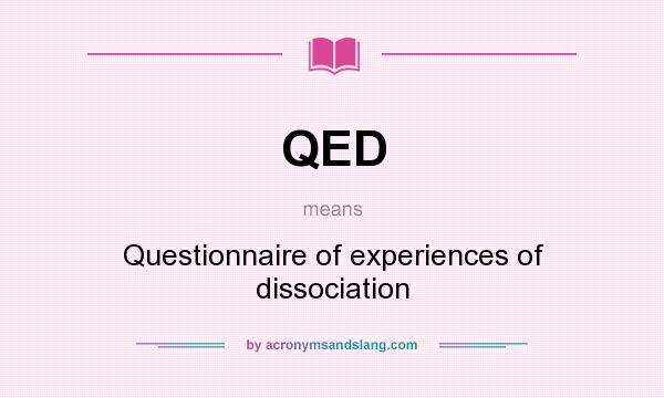 What does QED mean? It stands for Questionnaire of experiences of dissociation