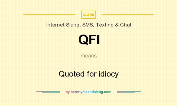 What does QFI mean? It stands for Quoted for idiocy