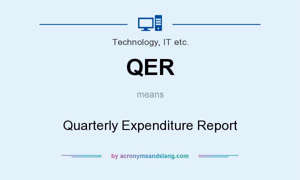 What does QER mean? It stands for Quarterly Expenditure Report