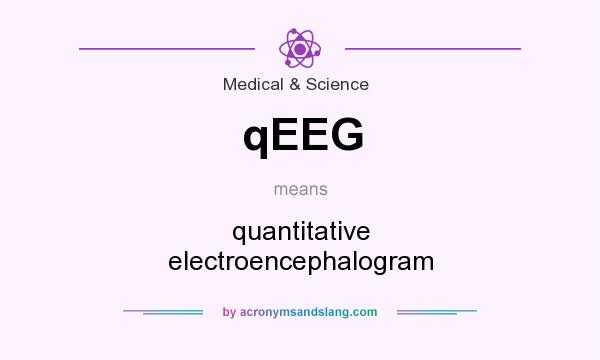 What does qEEG mean? It stands for quantitative electroencephalogram