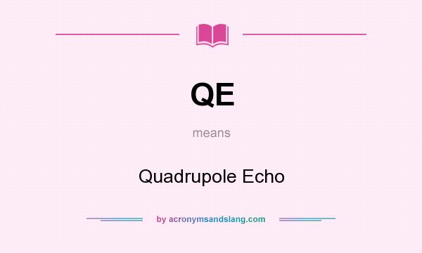 What does QE mean? It stands for Quadrupole Echo