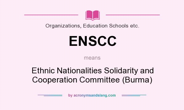 What does ENSCC mean? It stands for Ethnic Nationalities Solidarity and Cooperation Committee (Burma)
