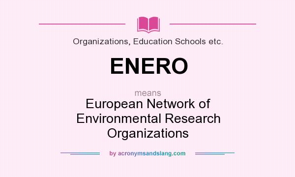 What does ENERO mean? It stands for European Network of Environmental Research Organizations