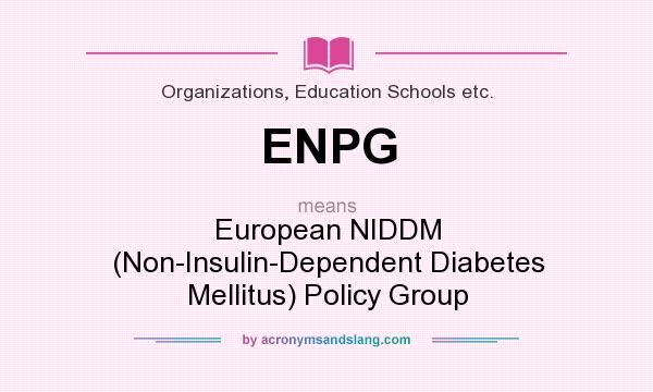 What does ENPG mean? It stands for European NIDDM (Non-Insulin-Dependent Diabetes Mellitus) Policy Group