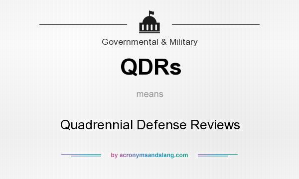 What does QDRs mean? It stands for Quadrennial Defense Reviews