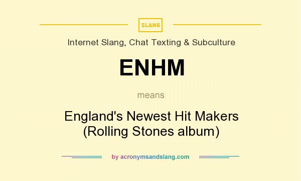 What does ENHM mean? It stands for England`s Newest Hit Makers (Rolling Stones album)