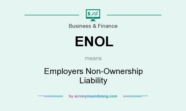What does ENOL mean? It stands for Employers Non-Ownership Liability