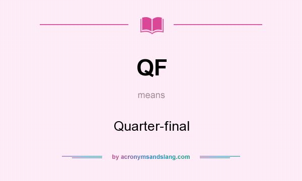 What does QF mean? It stands for Quarter-final