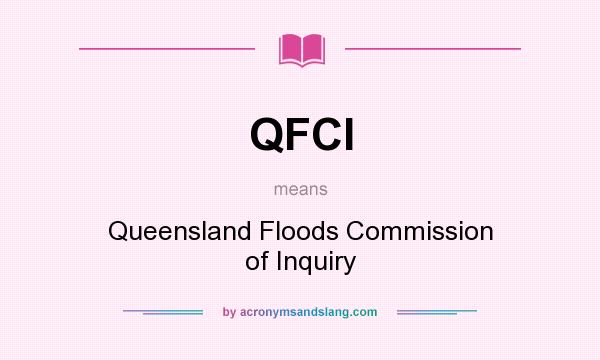 What does QFCI mean? It stands for Queensland Floods Commission of Inquiry
