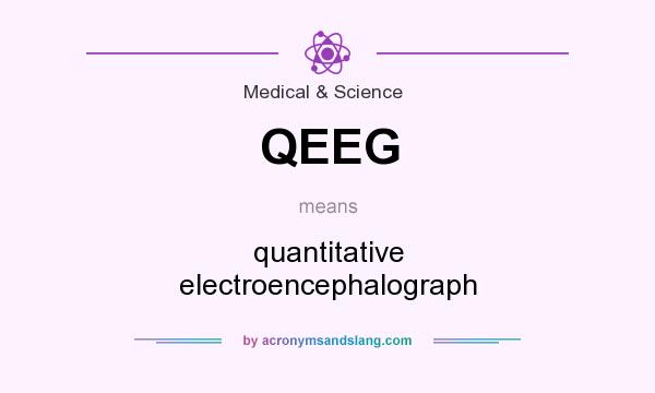 What does QEEG mean? It stands for quantitative electroencephalograph