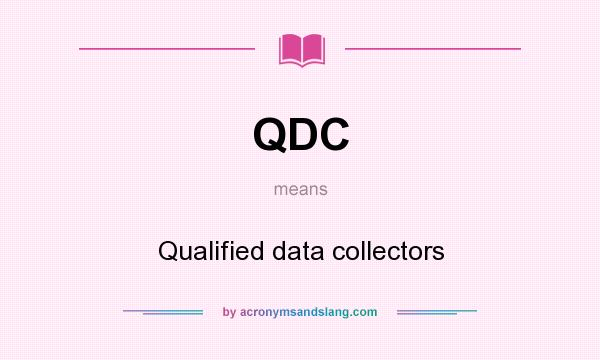 What does QDC mean? It stands for Qualified data collectors