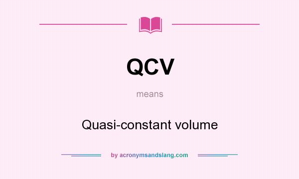 What does QCV mean? It stands for Quasi-constant volume