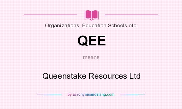 What does QEE mean? It stands for Queenstake Resources Ltd