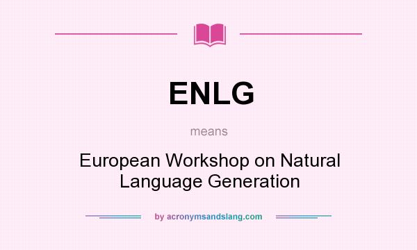 What does ENLG mean? It stands for European Workshop on Natural Language Generation