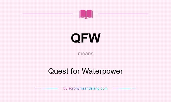 What does QFW mean? It stands for Quest for Waterpower