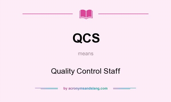 What does QCS mean? It stands for Quality Control Staff