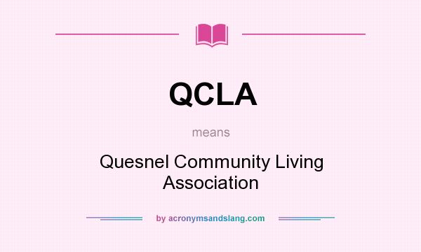 What does QCLA mean? It stands for Quesnel Community Living Association