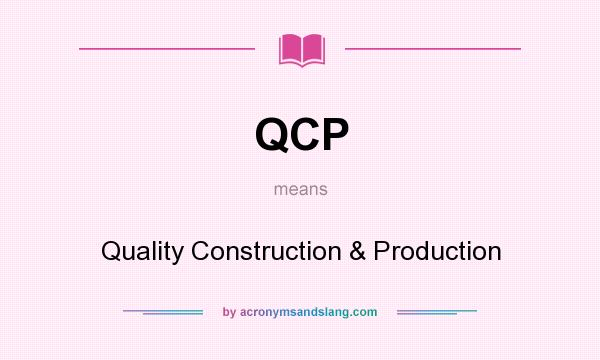 What does QCP mean? It stands for Quality Construction & Production