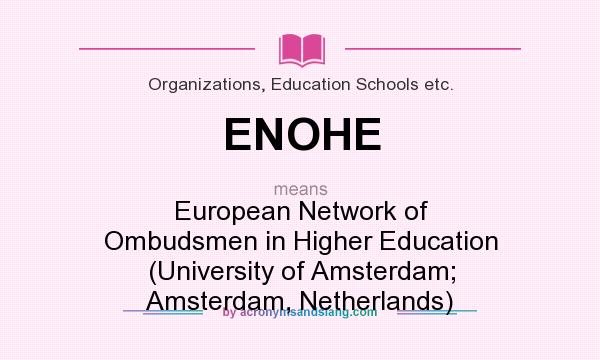 What does ENOHE mean? It stands for European Network of Ombudsmen in Higher Education (University of Amsterdam; Amsterdam, Netherlands)