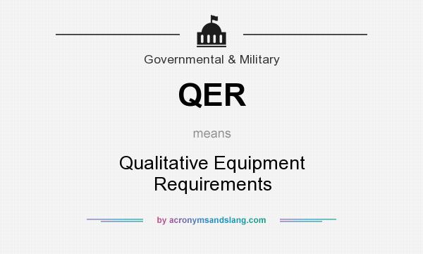 What does QER mean? It stands for Qualitative Equipment Requirements