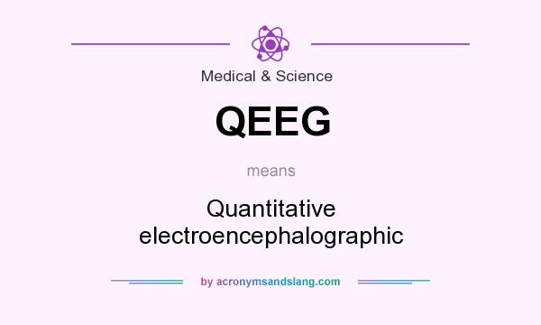 What does QEEG mean? It stands for Quantitative electroencephalographic