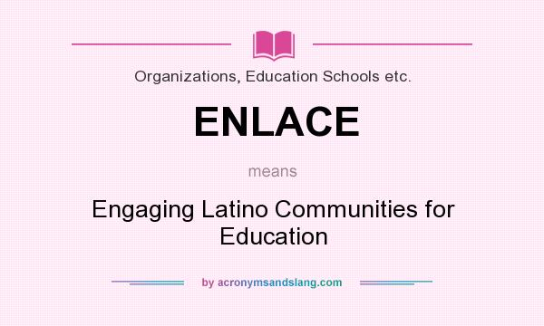 What does ENLACE mean? It stands for Engaging Latino Communities for Education