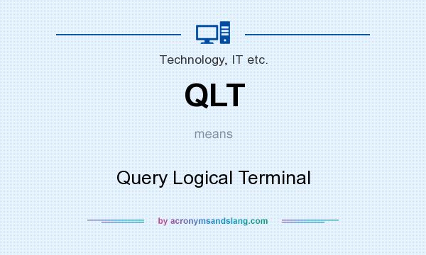 What does QLT mean? It stands for Query Logical Terminal