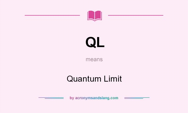 What does QL mean? It stands for Quantum Limit