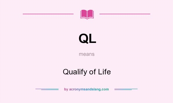 What does QL mean? It stands for Qualify of Life