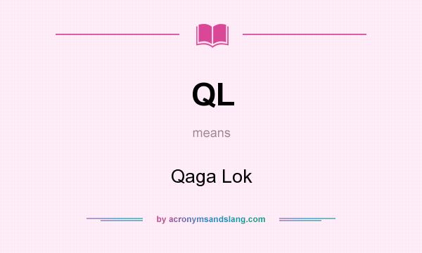 What does QL mean? It stands for Qaga Lok