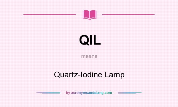 What does QIL mean? It stands for Quartz-Iodine Lamp