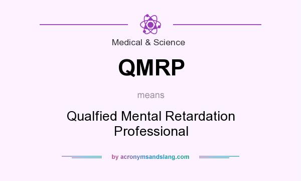 What does QMRP mean? It stands for Qualfied Mental Retardation Professional