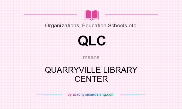 What does QLC mean? It stands for QUARRYVILLE LIBRARY CENTER
