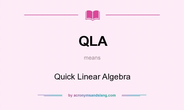 What does QLA mean? It stands for Quick Linear Algebra