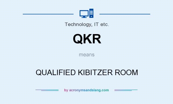 What does QKR mean? It stands for QUALIFIED KIBITZER ROOM