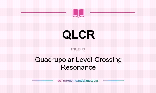 What does QLCR mean? It stands for Quadrupolar Level-Crossing Resonance