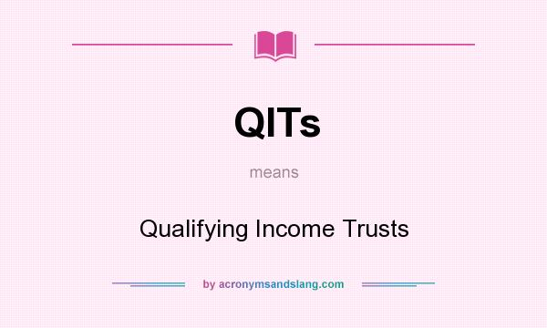 What does QITs mean? It stands for Qualifying Income Trusts