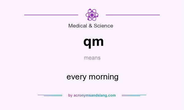 What does qm mean? It stands for every morning