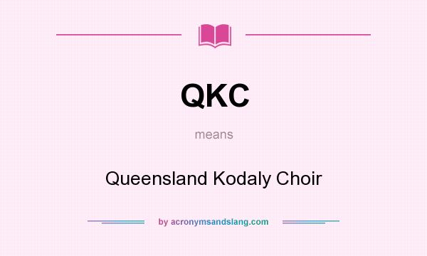 What does QKC mean? It stands for Queensland Kodaly Choir