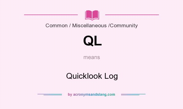 What does QL mean? It stands for Quicklook Log