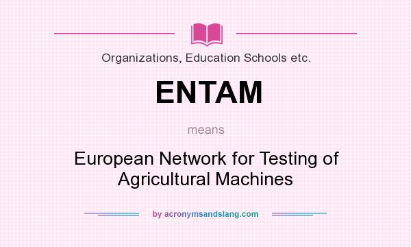 What does ENTAM mean? It stands for European Network for Testing of Agricultural Machines