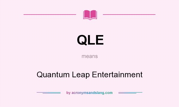 What does QLE mean? It stands for Quantum Leap Entertainment