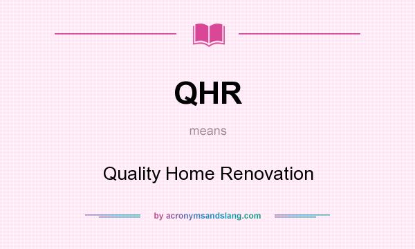 What does QHR mean? It stands for Quality Home Renovation