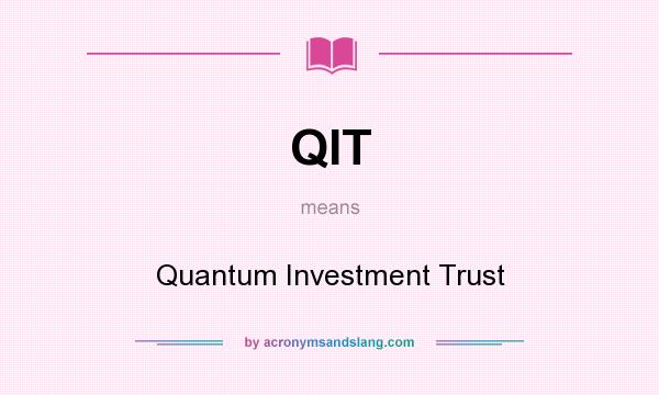 What does QIT mean? It stands for Quantum Investment Trust