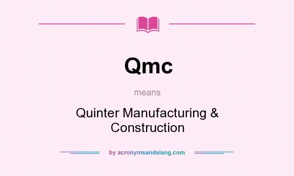 What does Qmc mean? It stands for Quinter Manufacturing & Construction