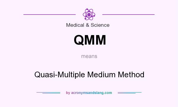 What does QMM mean? It stands for Quasi-Multiple Medium Method