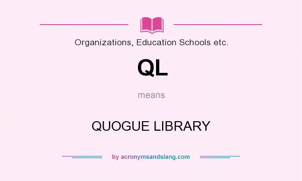 What does QL mean? It stands for QUOGUE LIBRARY